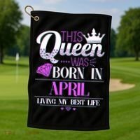 This Queen Was Born In April Living My Best Life Golf Towel thumb 1