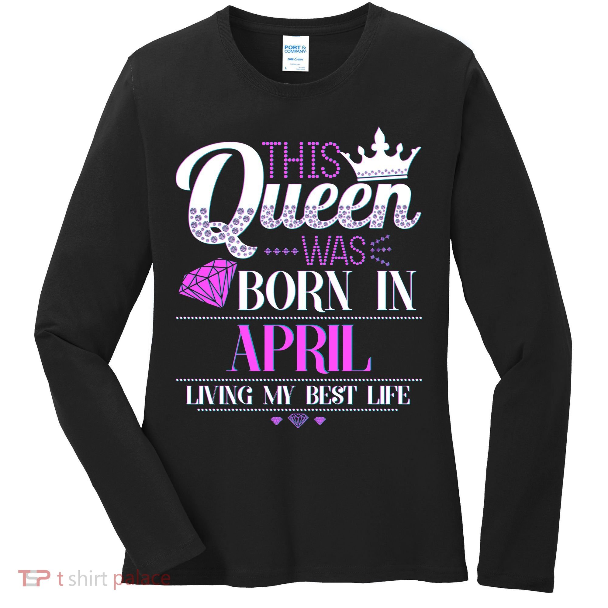 This Queen Was Born In April Living My Best Life Women's Long Sleeve Shirt