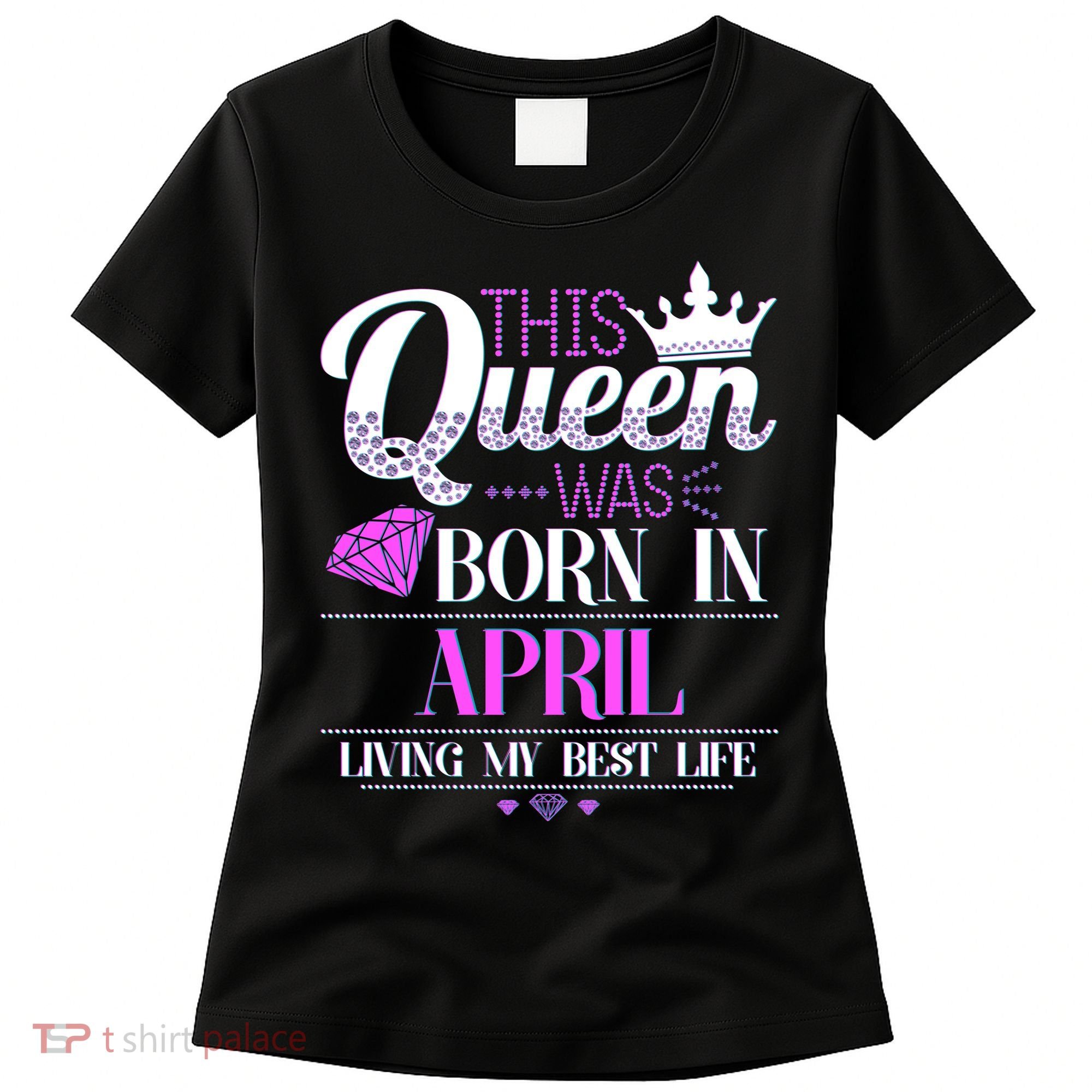 This Queen Was Born In April Living My Best Life Women's T-Shirt