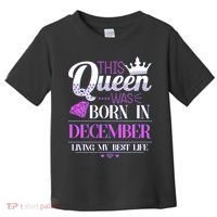 This Queen Was Born In December Living My Best Life Toddler T-Shirt thumb 0