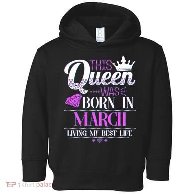 This Queen Was Born In March Living My Best Life Toddler Hoodie