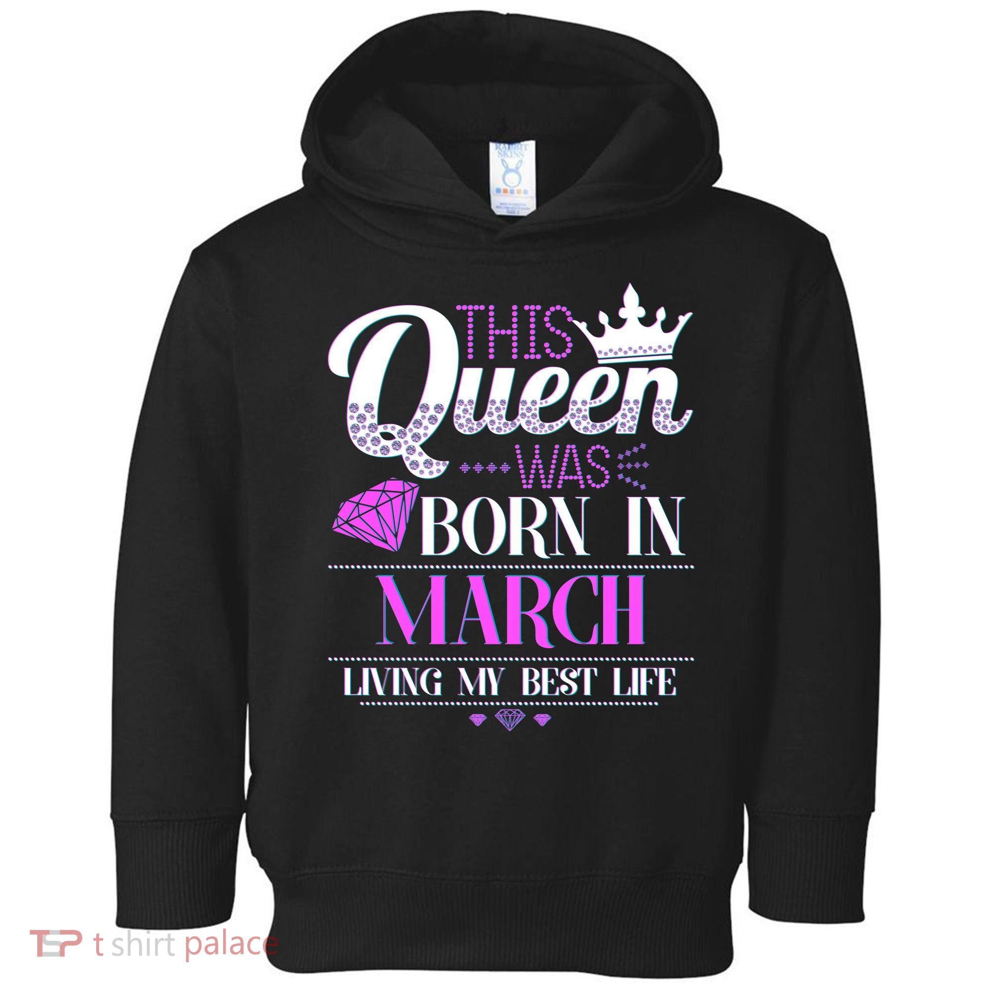 This Queen Was Born In March Living My Best Life Toddler Hoodie