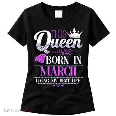 This Queen Was Born In March Living My Best Life Women's T-Shirt