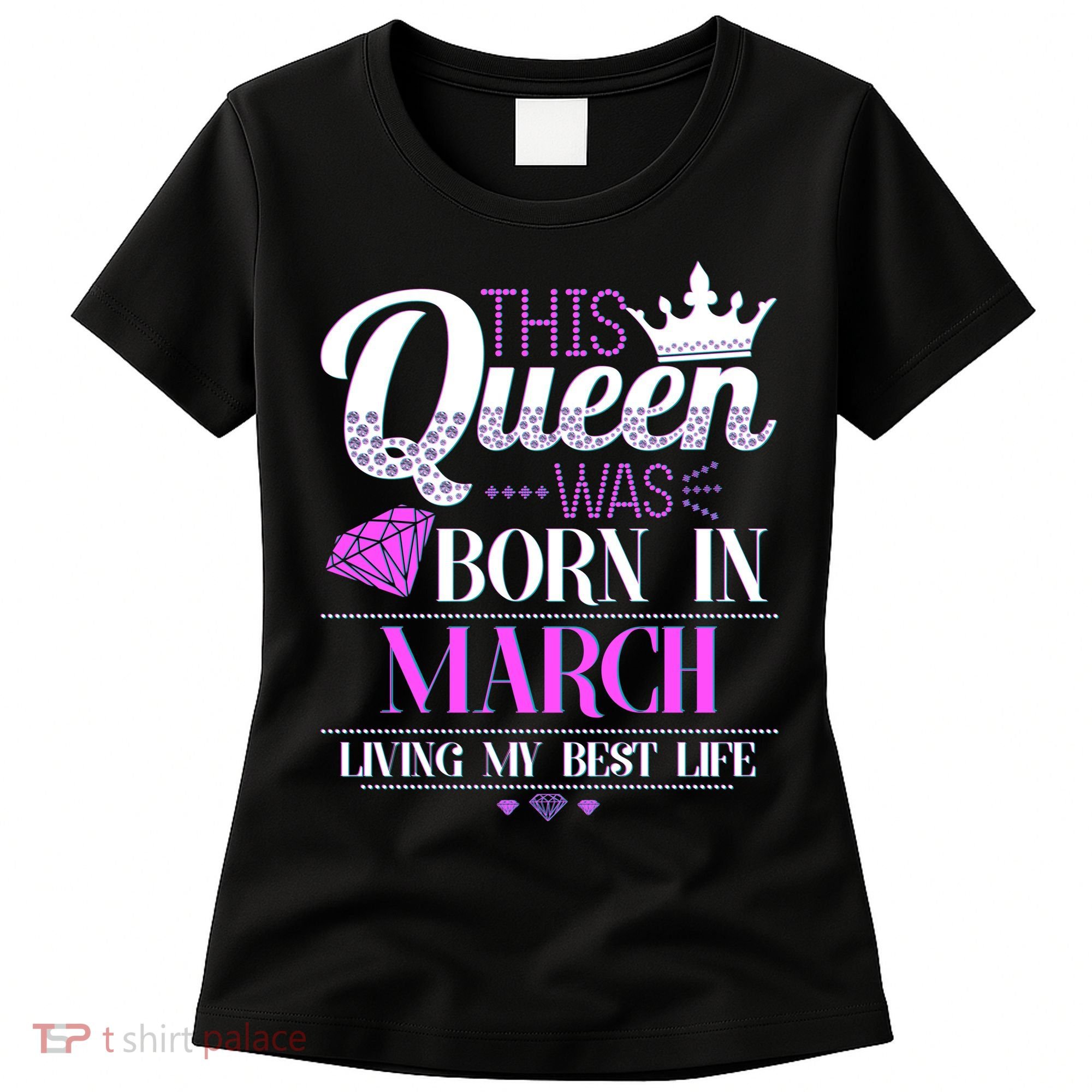 This Queen Was Born In March Living My Best Life Women's T-Shirt