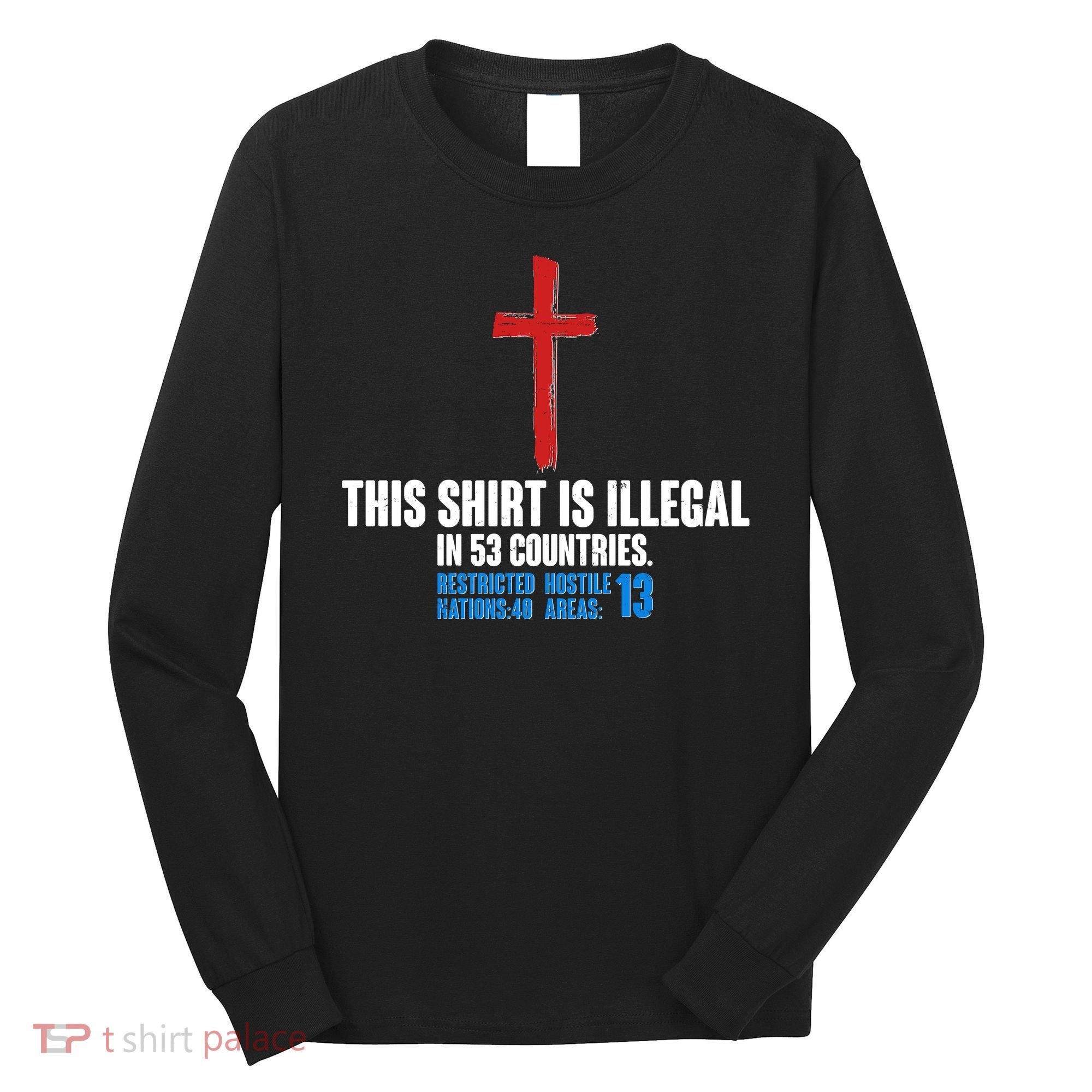This Shirt Is Illegal In 53 Countries Restricted Nations 40 Hostile Areas 13 Long Sleeve Shirt