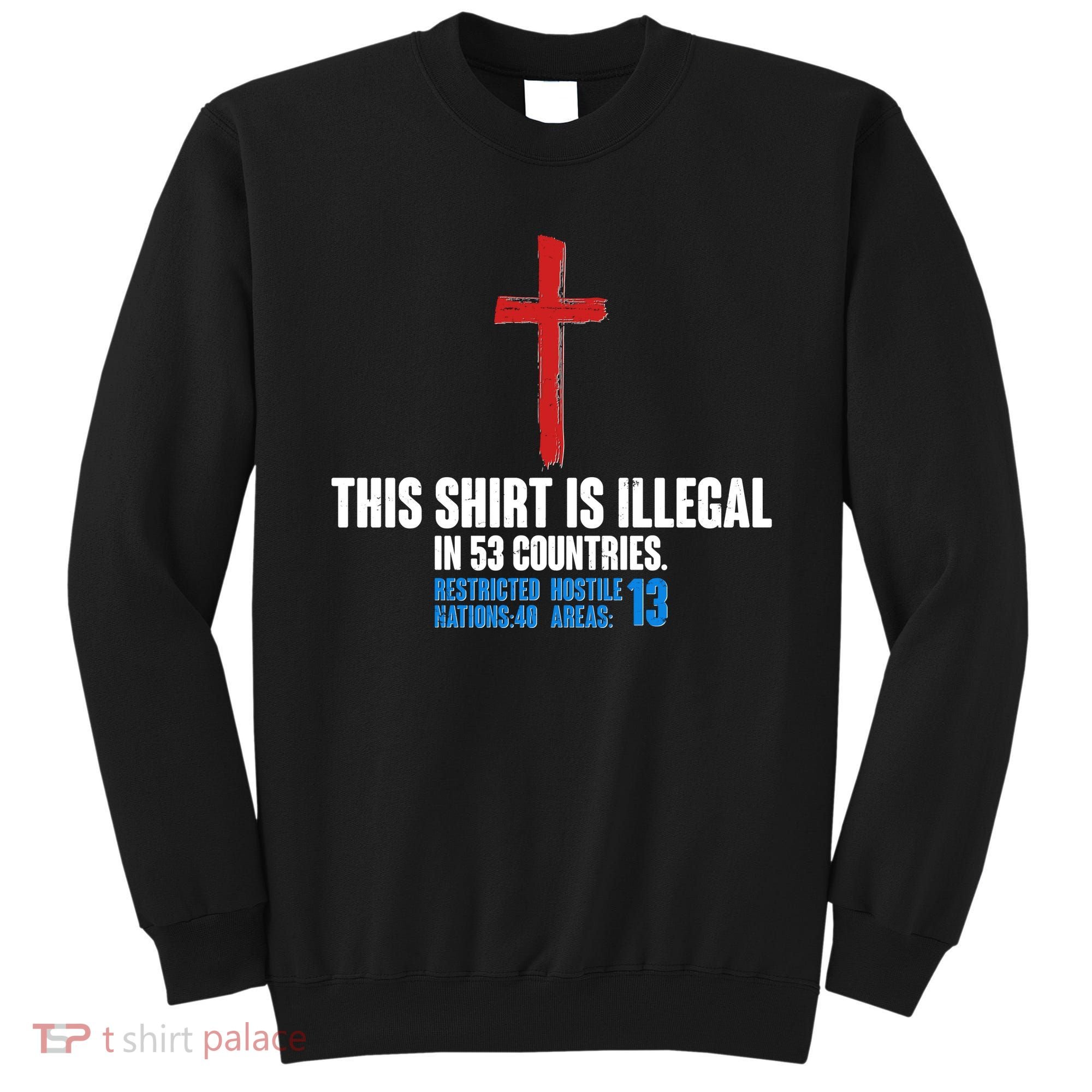 This Shirt Is Illegal In 53 Countries Restricted Nations 40 Hostile Areas 13 Sweatshirt