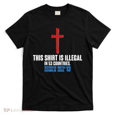 This Shirt Is Illegal In 53 Countries Restricted Nations 40 Hostile Areas 13 T-Shirt
