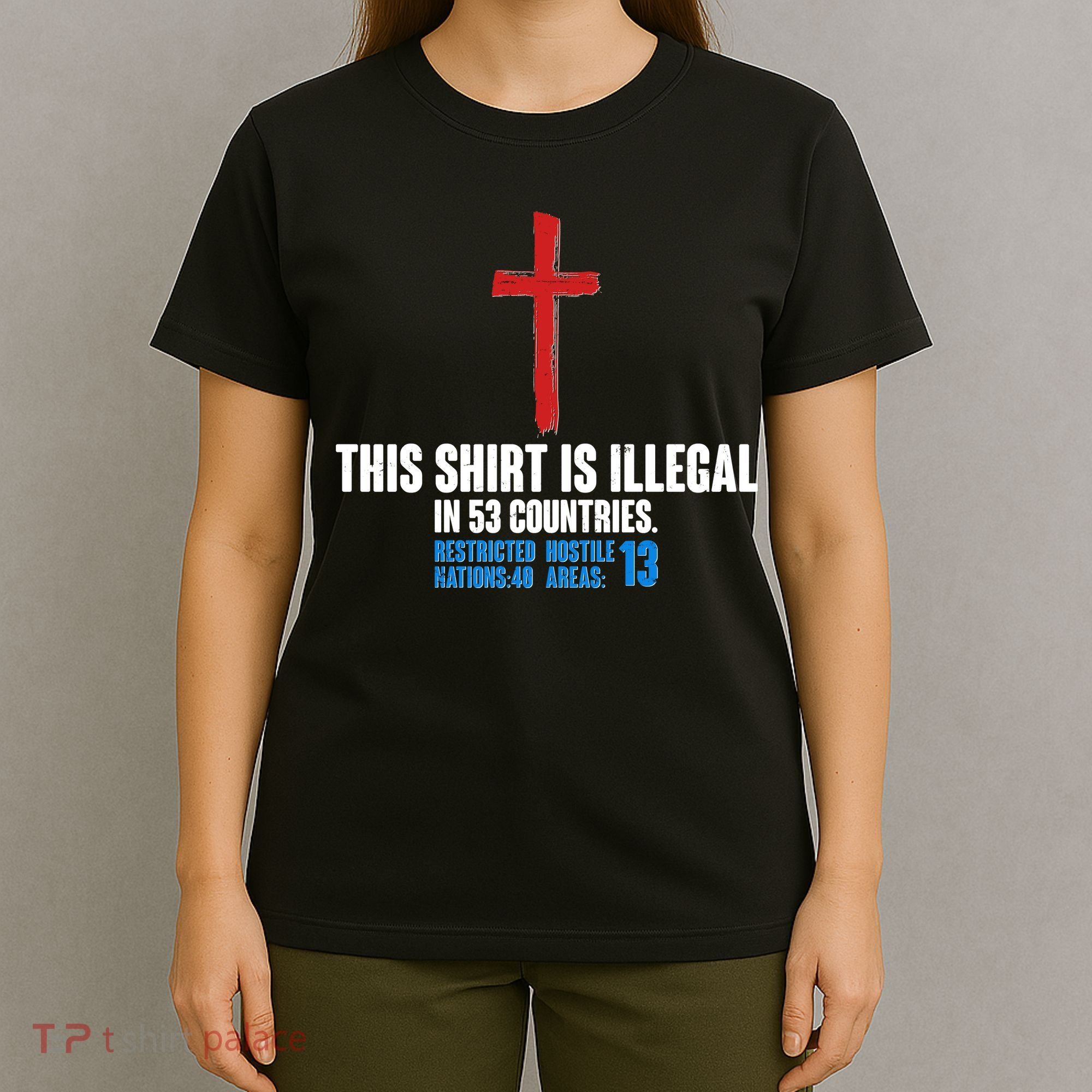 This Shirt Is Illegal In 53 Countries Restricted Nations 40 Hostile Areas 13 T-Shirt