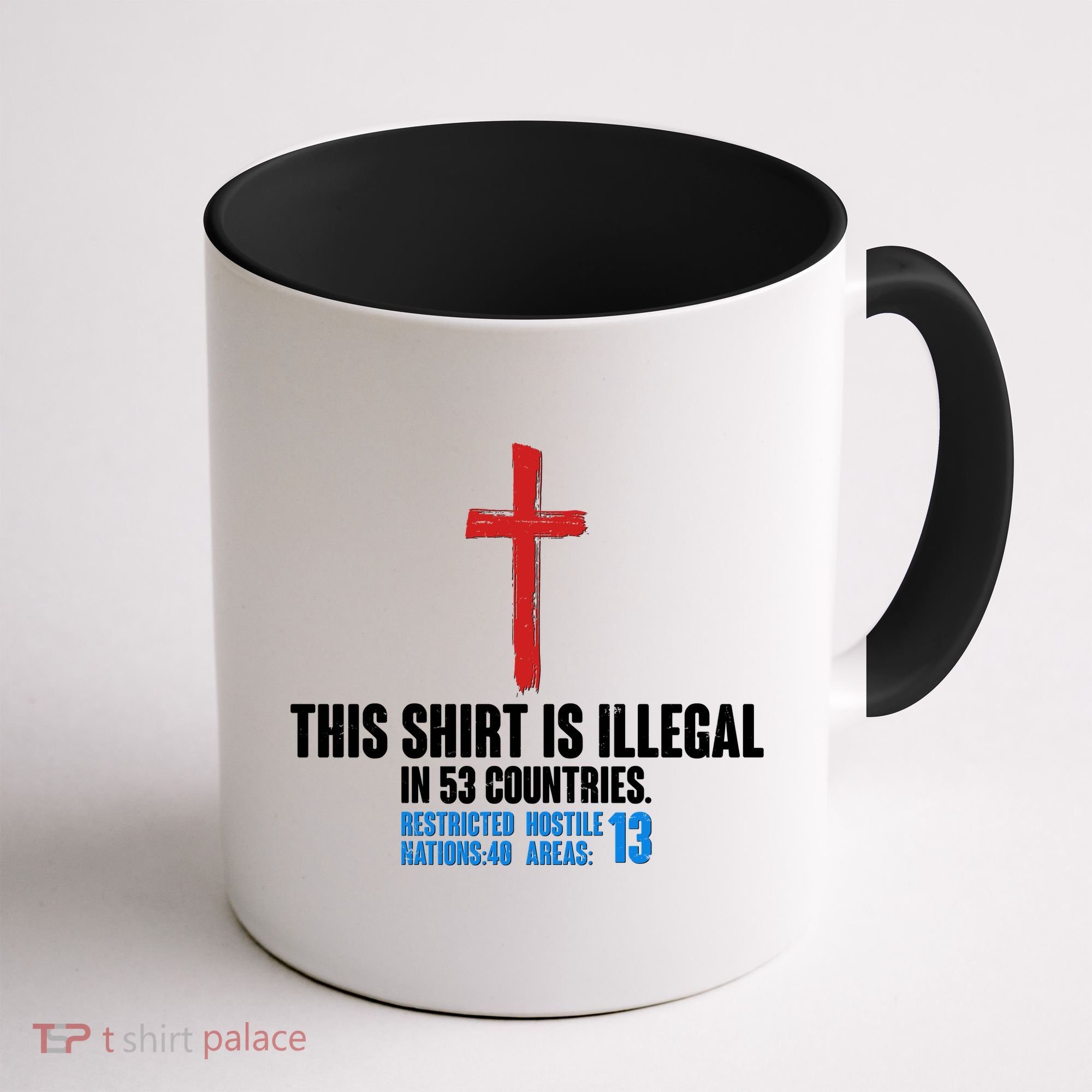 This Shirt Is Illegal In 53 Countries Restricted Nations 40 Hostile Areas 13 Coffee Mug