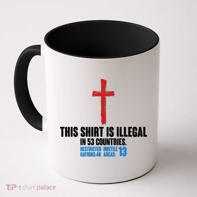 This Shirt Is Illegal In 53 Countries Restricted Nations 40 Hostile Areas 13 Coffee Mug