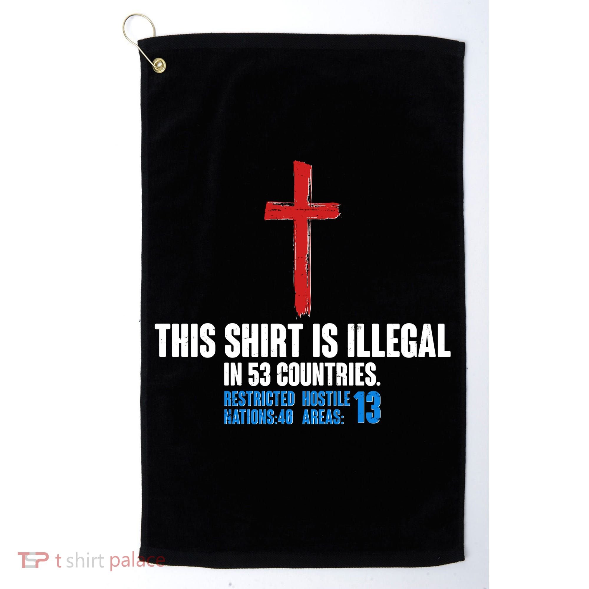 This Shirt Is Illegal In 53 Countries Restricted Nations 40 Hostile Areas 13 Golf Towel