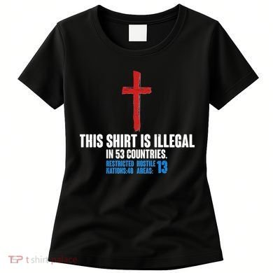 This Shirt Is Illegal In 53 Countries Restricted Nations 40 Hostile Areas 13 Women's T-Shirt