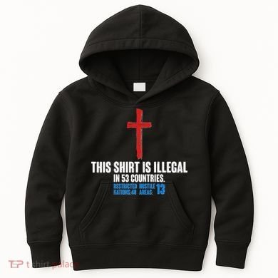 This Shirt Is Illegal In 53 Countries Restricted Nations 40 Hostile Areas 13 Kids Hoodie