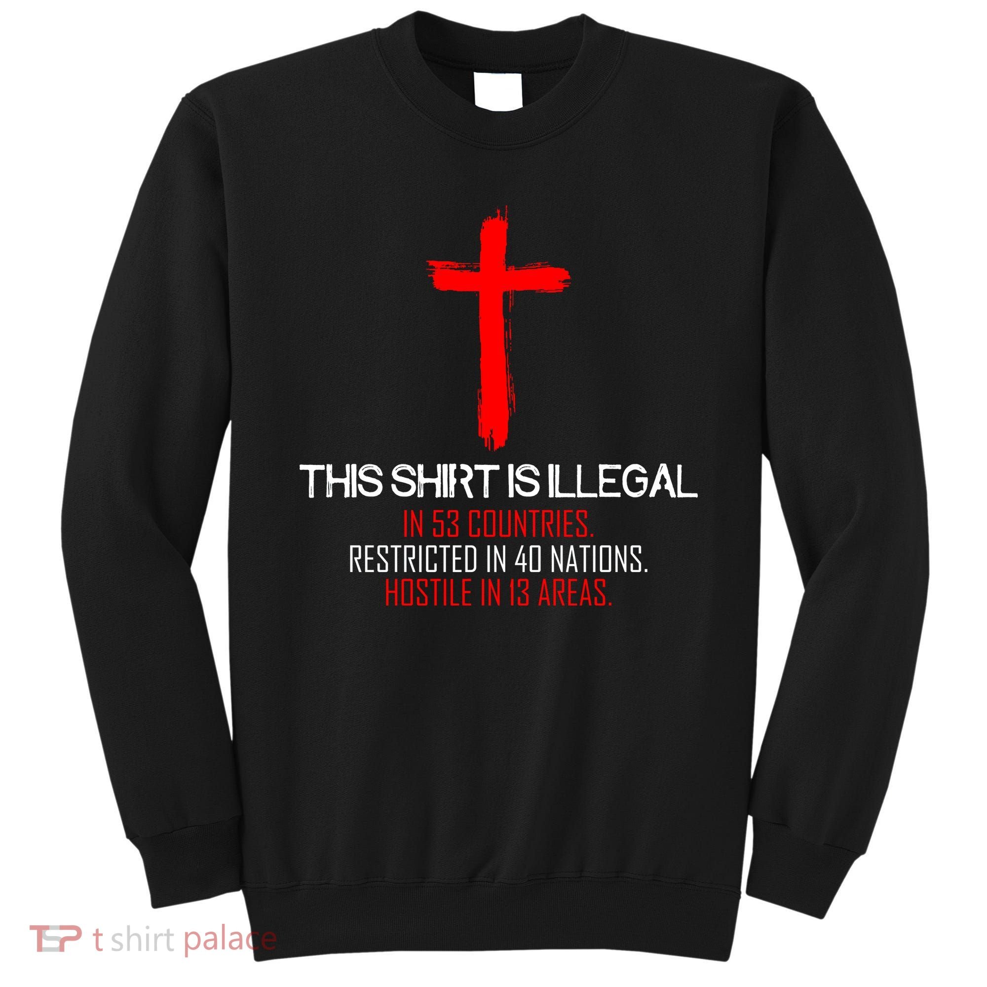 This Shirt is Illegal Restricted Hostile - Faith In Jesus Christ Cross Sweatshirt