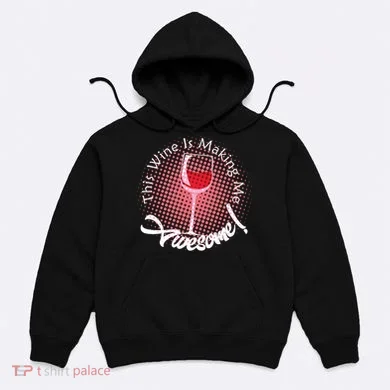 This Wine Is Making Me Awesome Hoodie