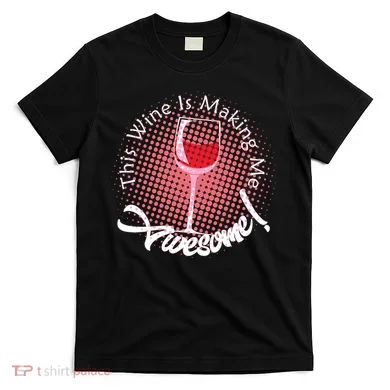 This Wine Is Making Me Awesome T-Shirt