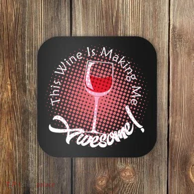 This Wine Is Making Me Awesome Coaster