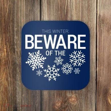 This Winter: Beware Of The Snowflakes Coaster