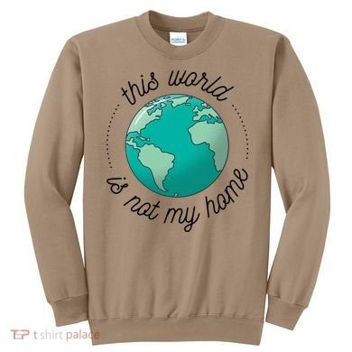 This World Is Not My Home Sweatshirt