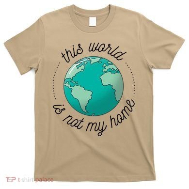 This World Is Not My Home T-Shirt