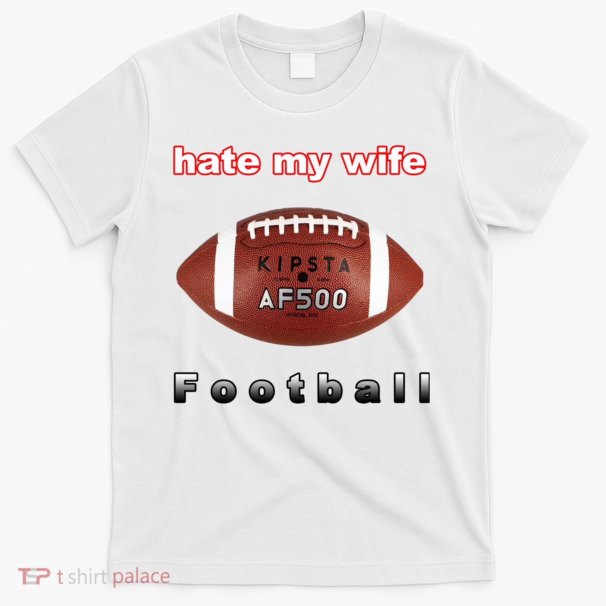 The Hate My Wife Football T-Shirt