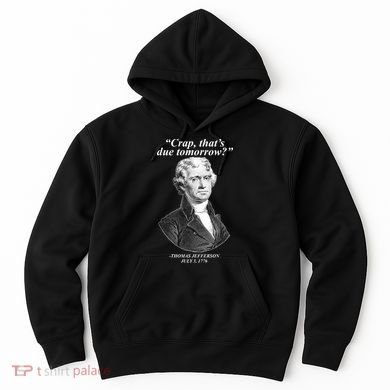 Thomas Jefferson Crap That's Due Tomorrow Hoodie