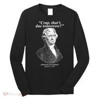 Thomas Jefferson Crap That's Due Tomorrow Long Sleeve Shirt thumb 0