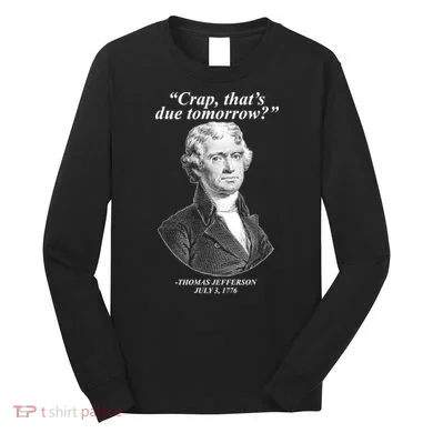 Thomas Jefferson Crap That's Due Tomorrow Long Sleeve Shirt