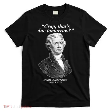 Thomas Jefferson Crap That's Due Tomorrow T-Shirt