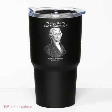 Thomas Jefferson Crap That's Due Tomorrow Tumbler