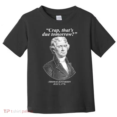 Thomas Jefferson Crap That's Due Tomorrow Toddler T-Shirt