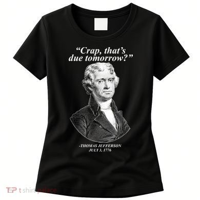 Thomas Jefferson Crap That's Due Tomorrow Women's T-Shirt