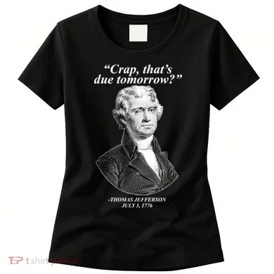 Thomas Jefferson Crap That's Due Tomorrow Women's T-Shirt