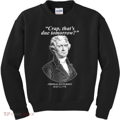 Thomas Jefferson Crap That's Due Tomorrow Kids Sweatshirt