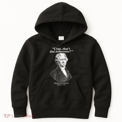 Thomas Jefferson Crap That's Due Tomorrow Kids Hoodie
