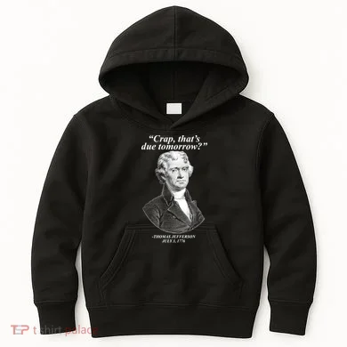 Thomas Jefferson Crap That's Due Tomorrow Kids Hoodie