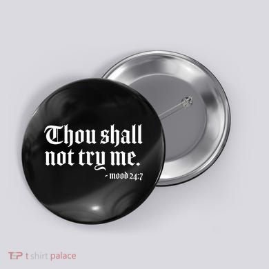 Thou Shall Not Try Me Mood 24:7  Button