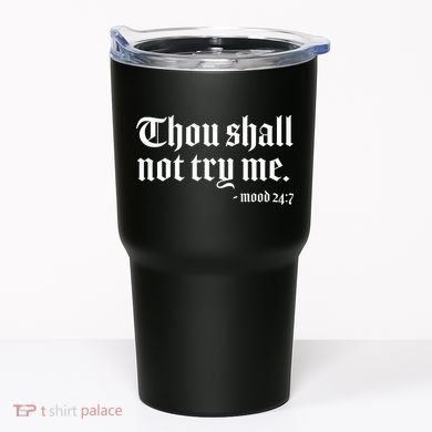 Thou Shall Not Try Me Mood 24:7  Tumbler