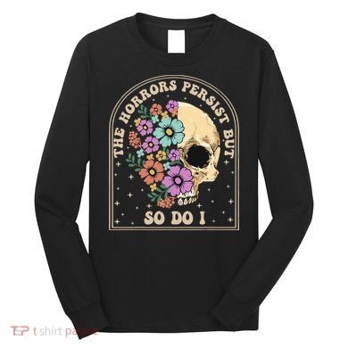 The Horrors Persist But So Do I Long Sleeve Shirt