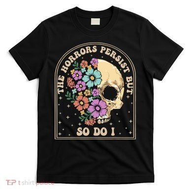 The Horrors Persist But So Do I T-Shirt