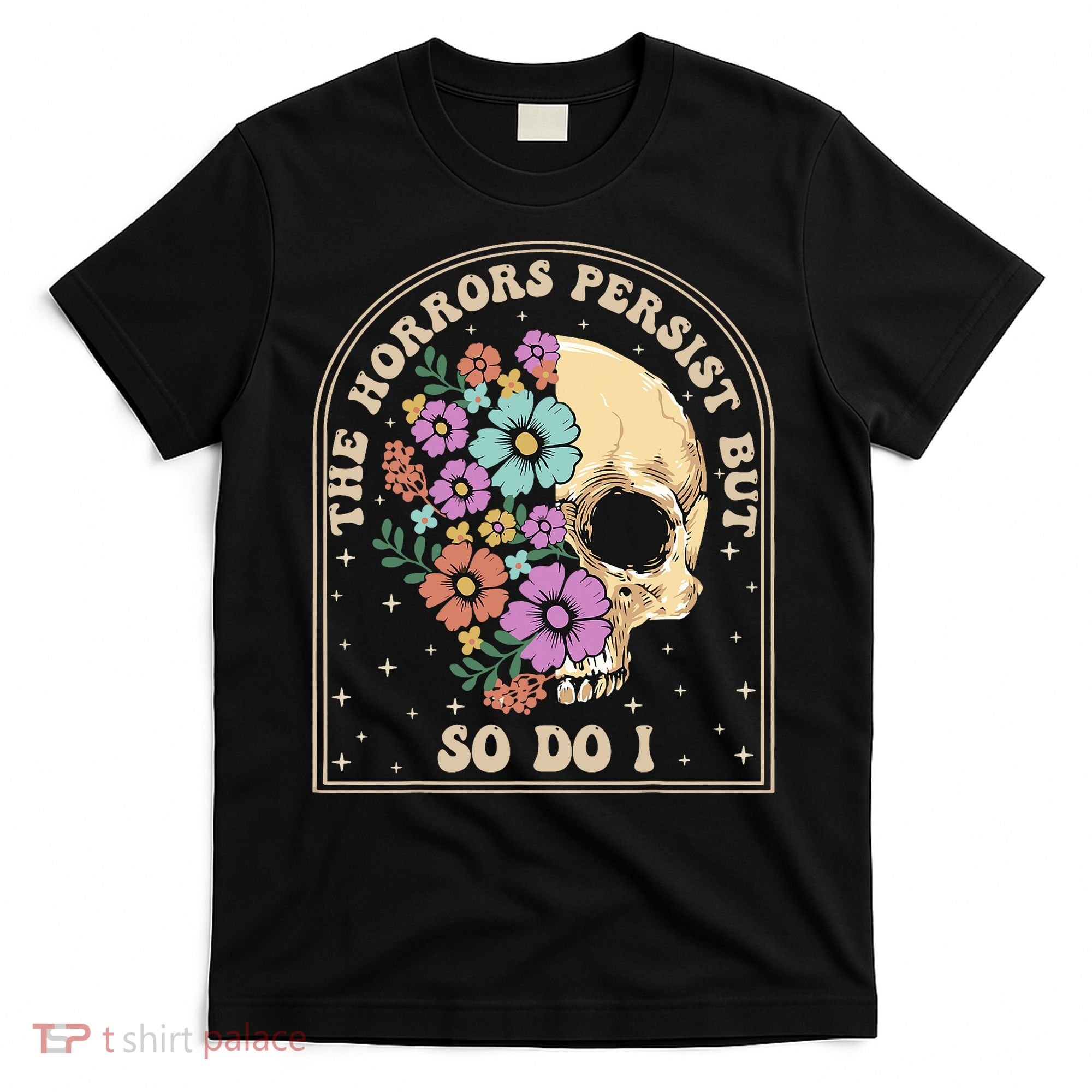 The Horrors Persist But So Do I T-Shirt