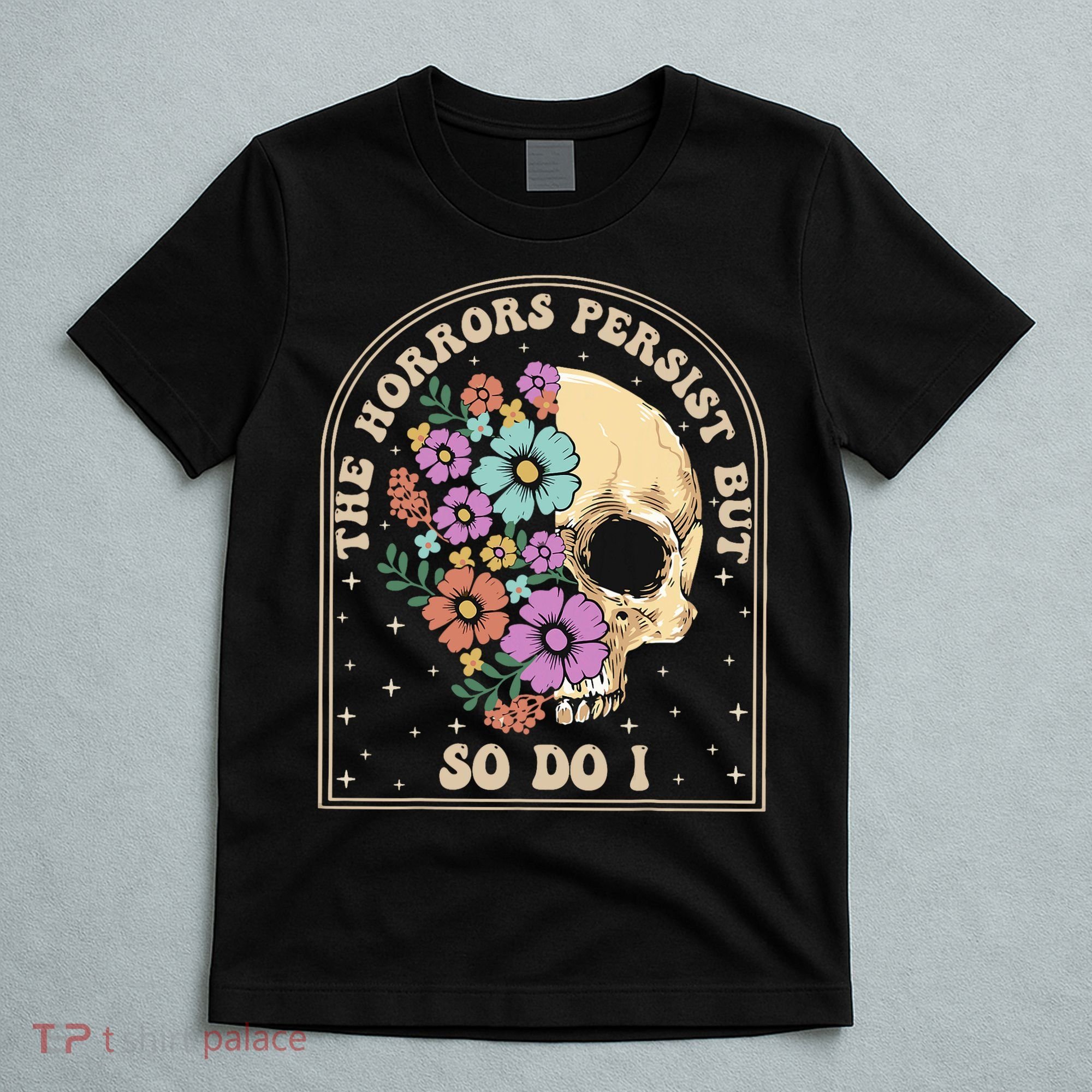 The Horrors Persist But So Do I T-Shirt