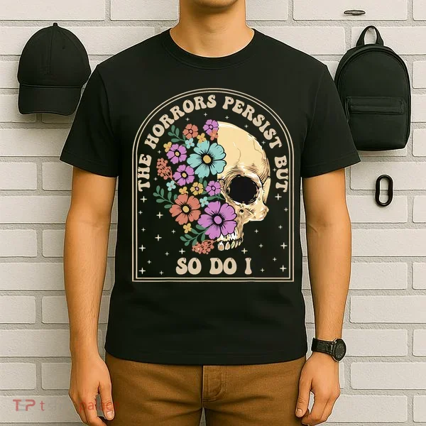 The Horrors Persist But So Do I T-Shirt