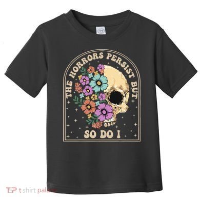 The Horrors Persist But So Do I Toddler T-Shirt