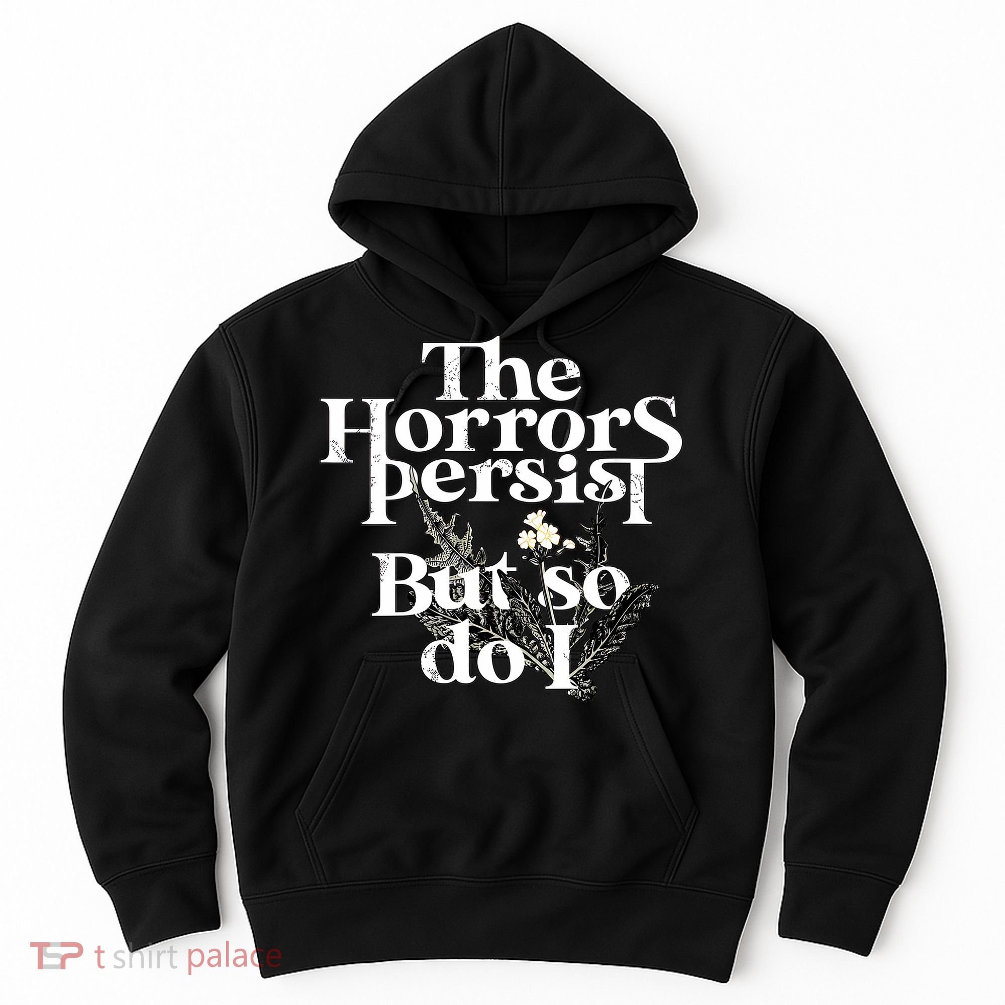 The Horrors Persist But So Do I Humor Flower Funny Hoodie