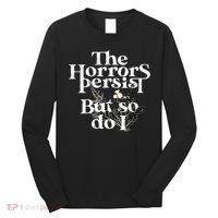 The Horrors Persist But So Do I Humor Flower Funny Long Sleeve Shirt thumb 0