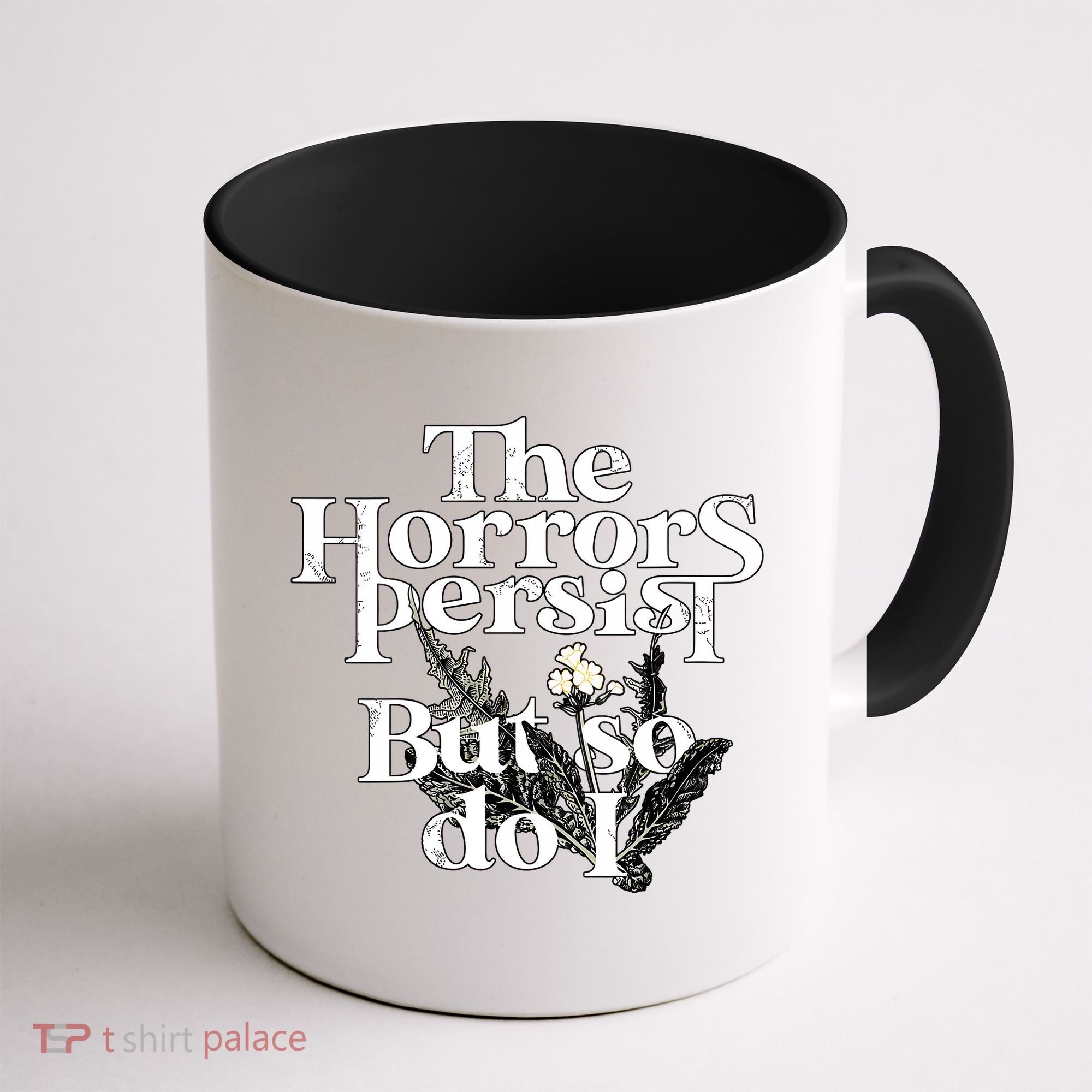 The Horrors Persist But So Do I Humor Flower Funny Coffee Mug