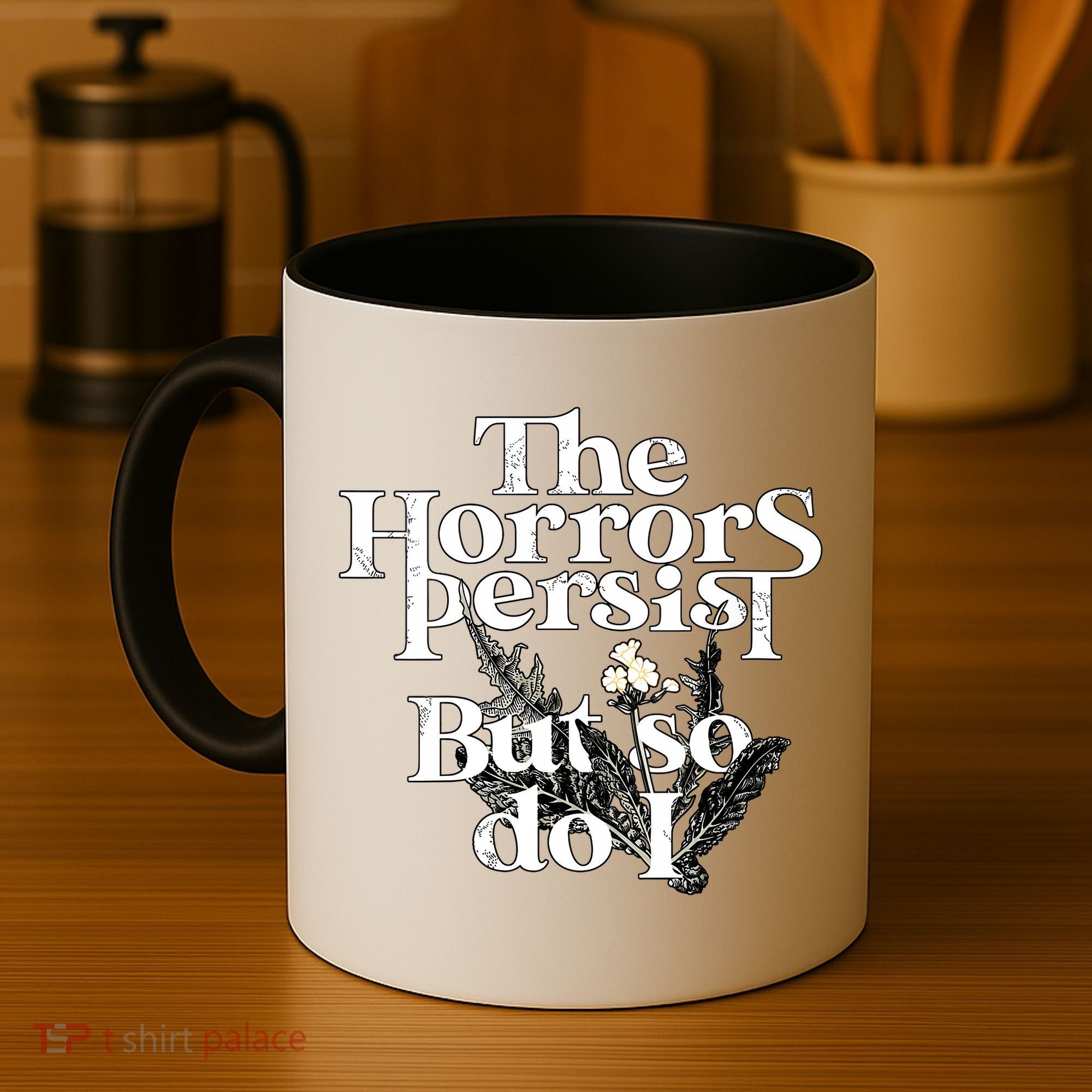 The Horrors Persist But So Do I Humor Flower Funny Coffee Mug