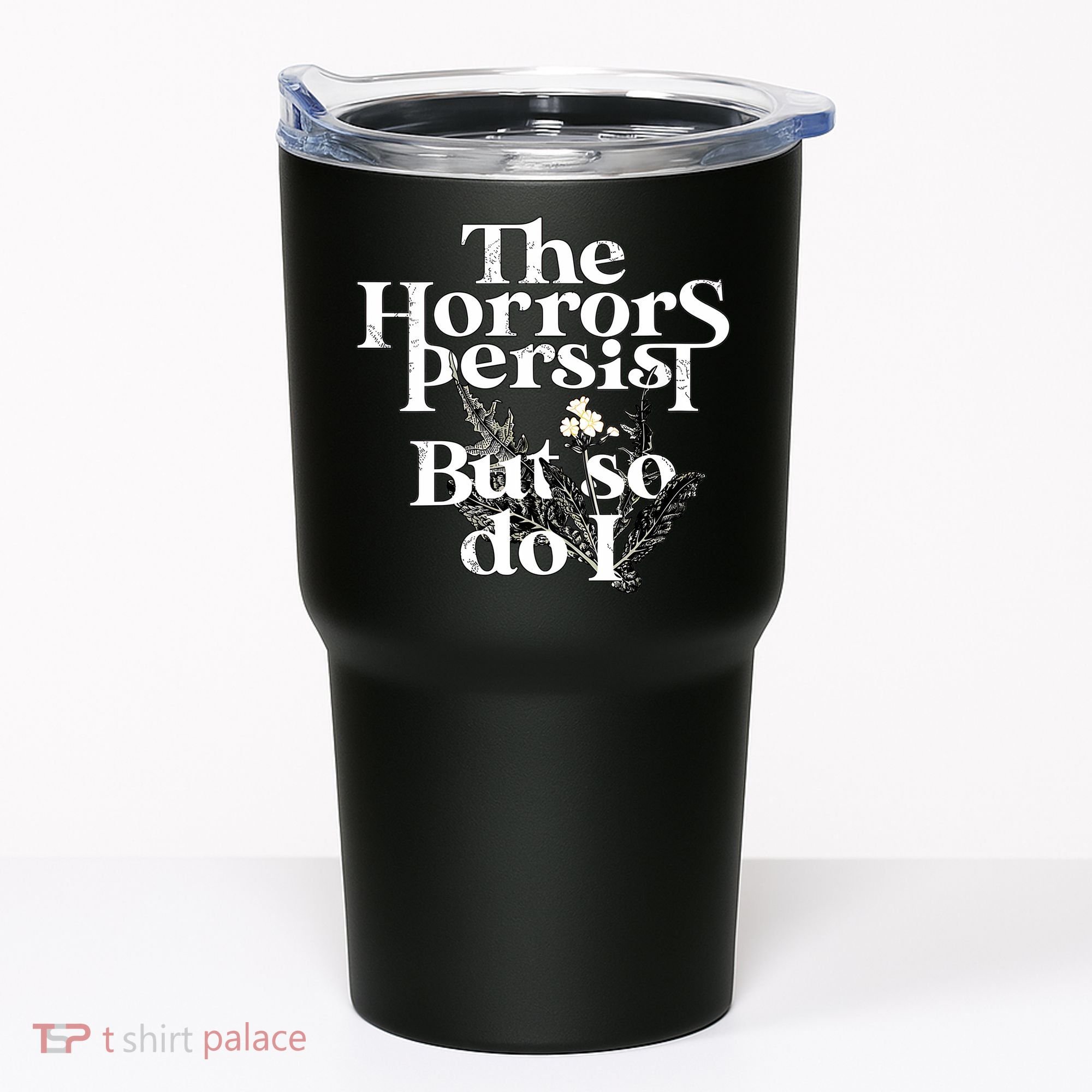 The Horrors Persist But So Do I Humor Flower Funny Tumbler