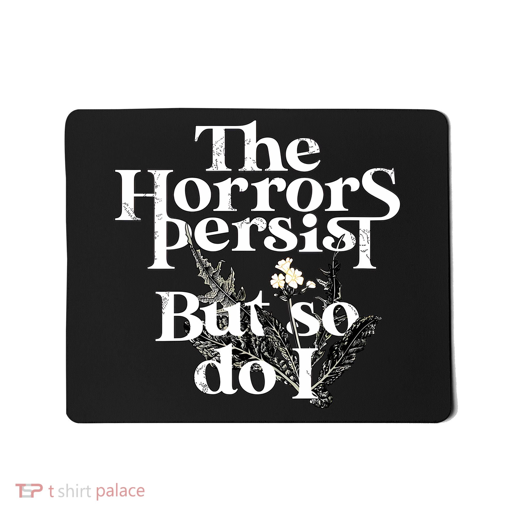 The Horrors Persist But So Do I Humor Flower Funny Mousepad
